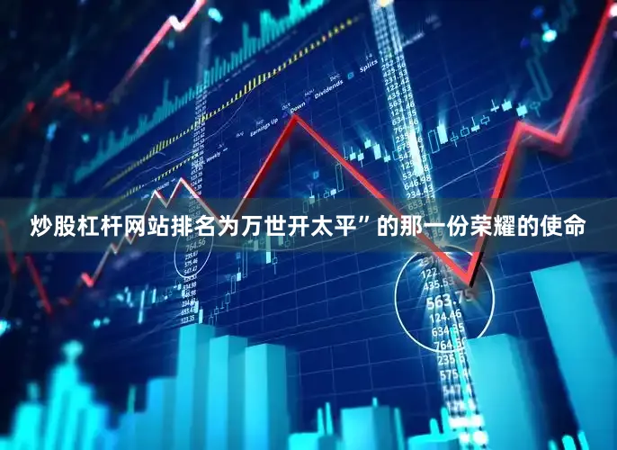 炒股杠杆网站排名为万世开太平”的那一份荣耀的使命