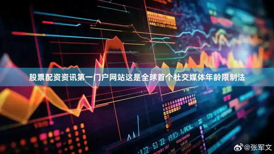 股票配资资讯第一门户网站这是全球首个社交媒体年龄限制法